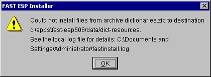 FAST ESP Installer /!\ Could not install files from archive dictionaries.zip to destination c:\apps\fast-esp506/data/dict-resources. See the local log file for details: C:\Documents and Settings\Administrator\fastinstall.log