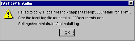 FAST ESP Installer /!\ Failed to copy 1 local file to 'c:\apps\fast-esp506\InstallProfile.xml'. See the log file for details: C:\Documents and Settings\Adminstrator\fastinsall.log